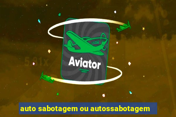 auto sabotagem ou autossabotagem